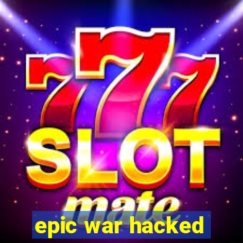 epic war hacked